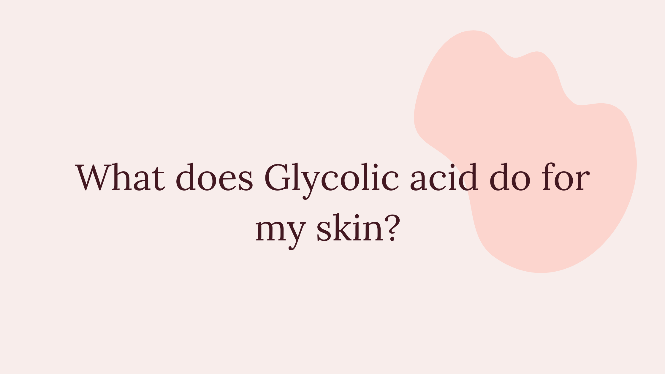 What does Glycolic acid do for my skin? 