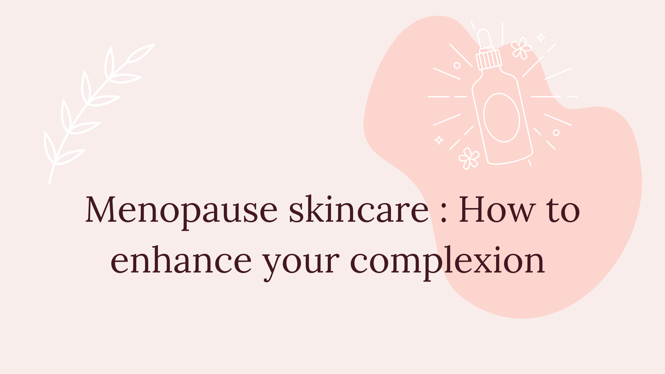 Menopause skincare : how to enhance your complexion 