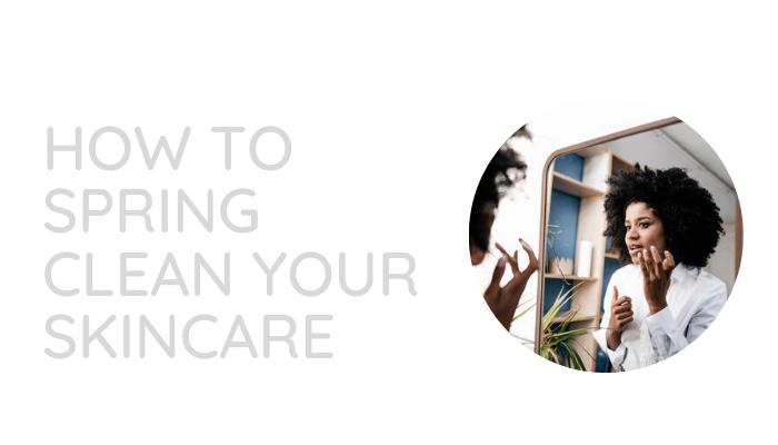 How to spring clean your skincare routine 